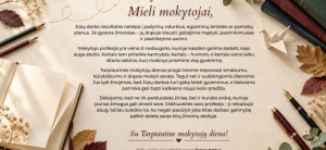 Brangūs mokytojai, dėkojame už Jūsų pasiaukojimą ir širdį, kurią įdedate į kiekvieną pamoką....